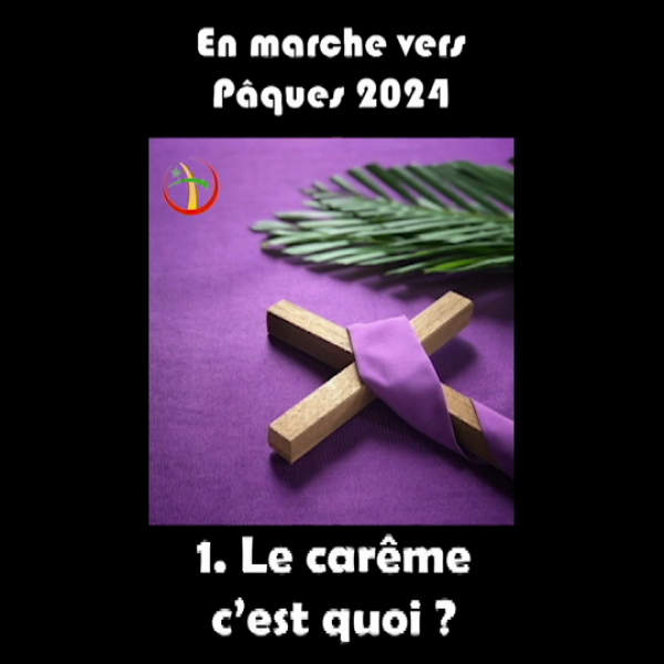 En Marche vers Pâques 2024, Episode 1 : Le Carême c&rsquo;est quoi ?